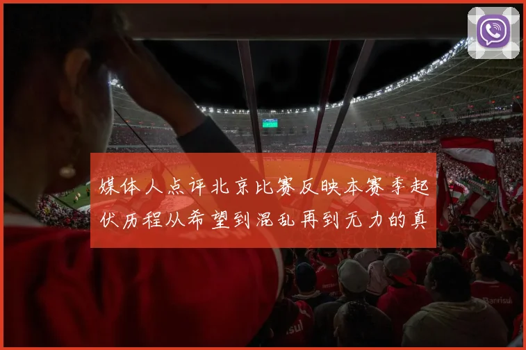 媒体人点评北京比赛反映本赛季起伏历程从希望到混乱再到无力的真实写照