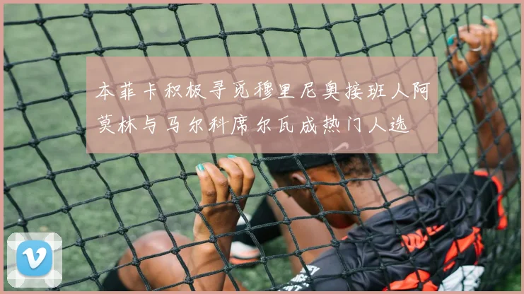 本菲卡积极寻觅穆里尼奥接班人阿莫林与马尔科席尔瓦成热门人选