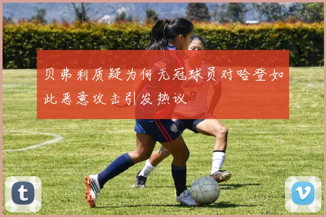 贝弗利质疑为何无冠球员对哈登如此恶意攻击引发热议