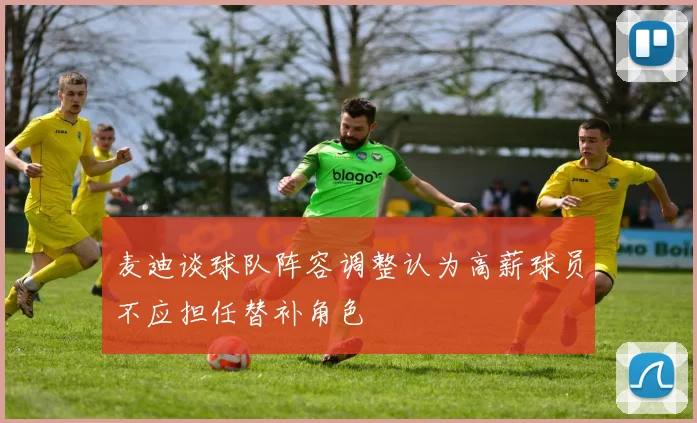 麦迪谈球队阵容调整认为高薪球员不应担任替补角色