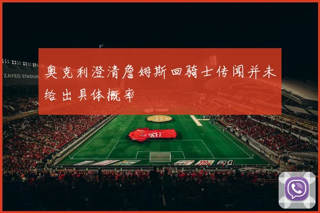 奥克利澄清詹姆斯回骑士传闻并未给出具体概率